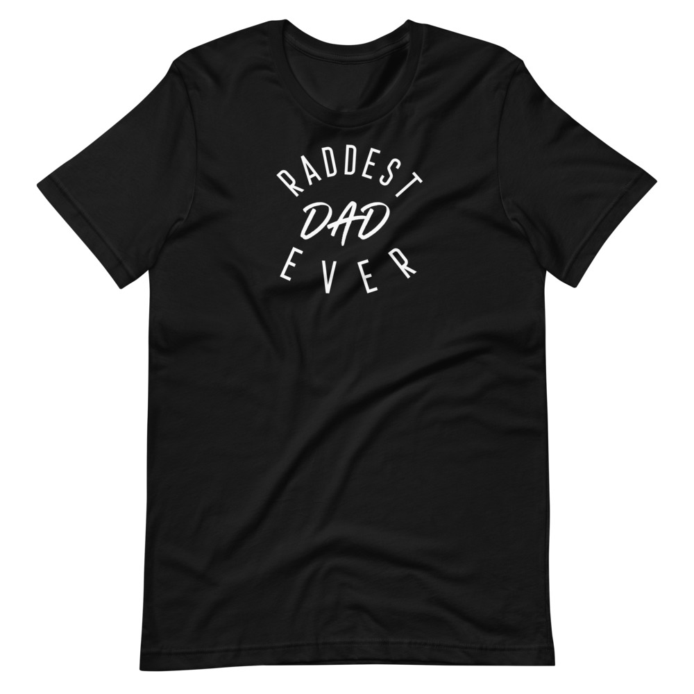 raddest dad ever t-shirt