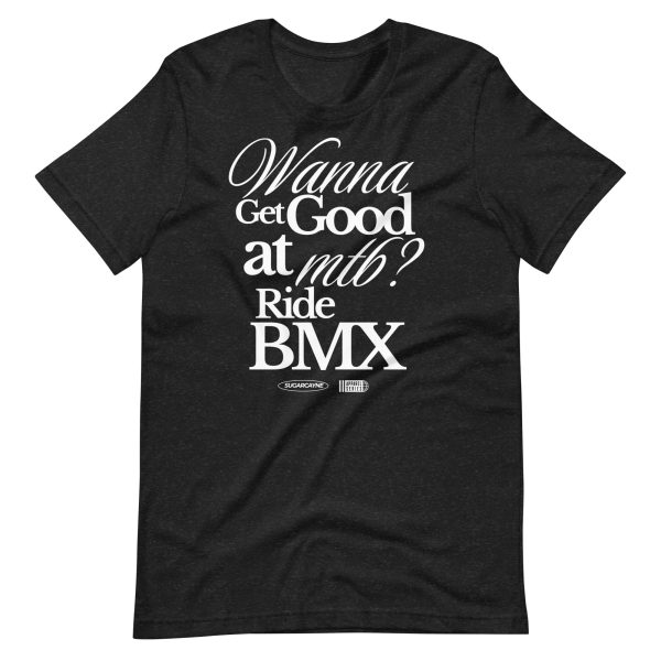 Wanna Get Good At MTB? Ride BMX T-shirt